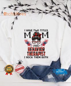 Womens I Have Two Titles Mom And Behavior Therapist Mothers Day T Shirt