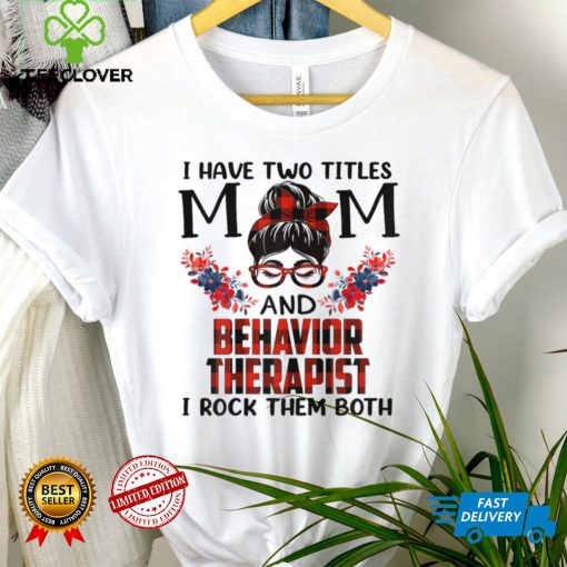 Womens I Have Two Titles Mom And Behavior Therapist Mothers Day T Shirt