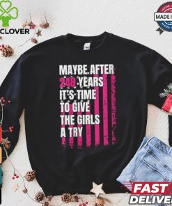 Womens Maybe after 248 Years it’s the time to give the girls a try V Neck hoodie, sweater, longsleeve, shirt v-neck, t-shirt