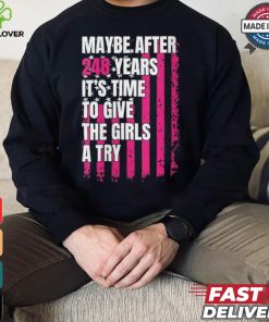 Womens Maybe after 248 Years it’s the time to give the girls a try V Neck hoodie, sweater, longsleeve, shirt v-neck, t-shirt