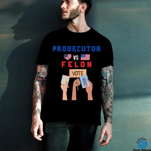 Womens Prosecutor Vs Felon Vote V Neck T hoodie, sweater, longsleeve, shirt v-neck, t-shirt