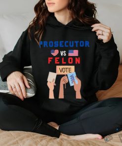 Womens Prosecutor Vs Felon Vote V Neck T hoodie, sweater, longsleeve, shirt v-neck, t-shirt