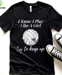 Womens Volleyball Design I Know I Play Like A Girl Sports shirt