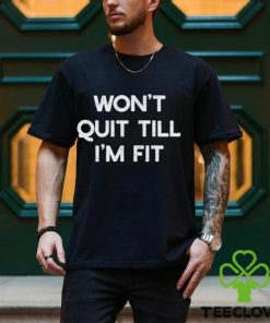 Wont Quit Till Im Fit Shirt