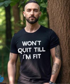 Wont Quit Till Im Fit Shirt