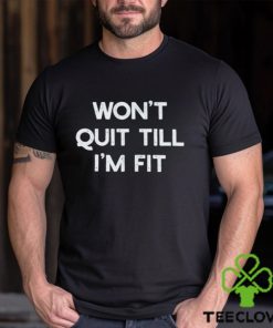Wont Quit Till Im Fit Shirt