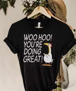 Woo hoo you’re doing great shirt