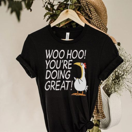 Woo hoo you’re doing great hoodie, sweater, longsleeve, shirt v-neck, t-shirt