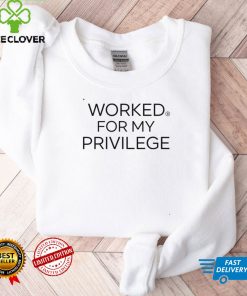 Worked For My Privilege Shirt