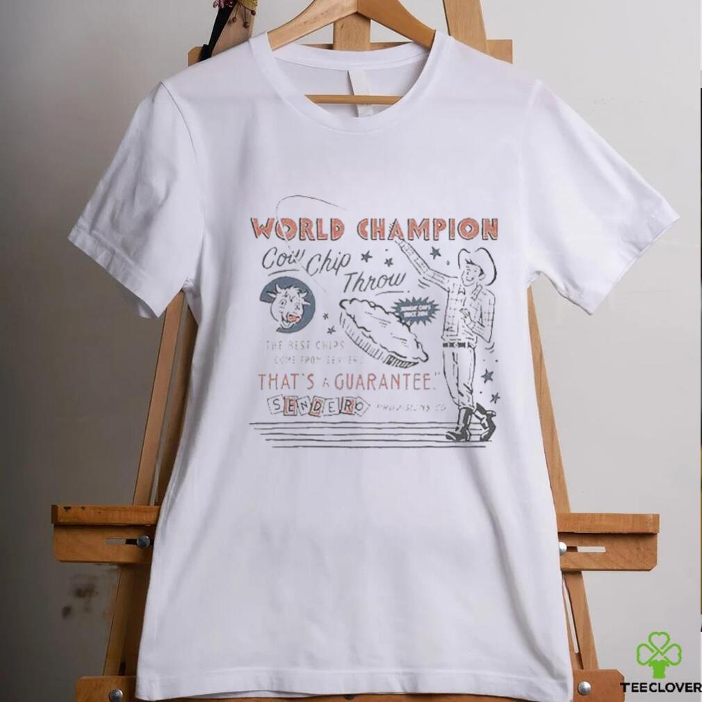 World Champion Cow Chip Throw The Best Chips Come From Sendero Shirt World Champion Cow Chip Throw The Best Chips Come From Sendero Shirt