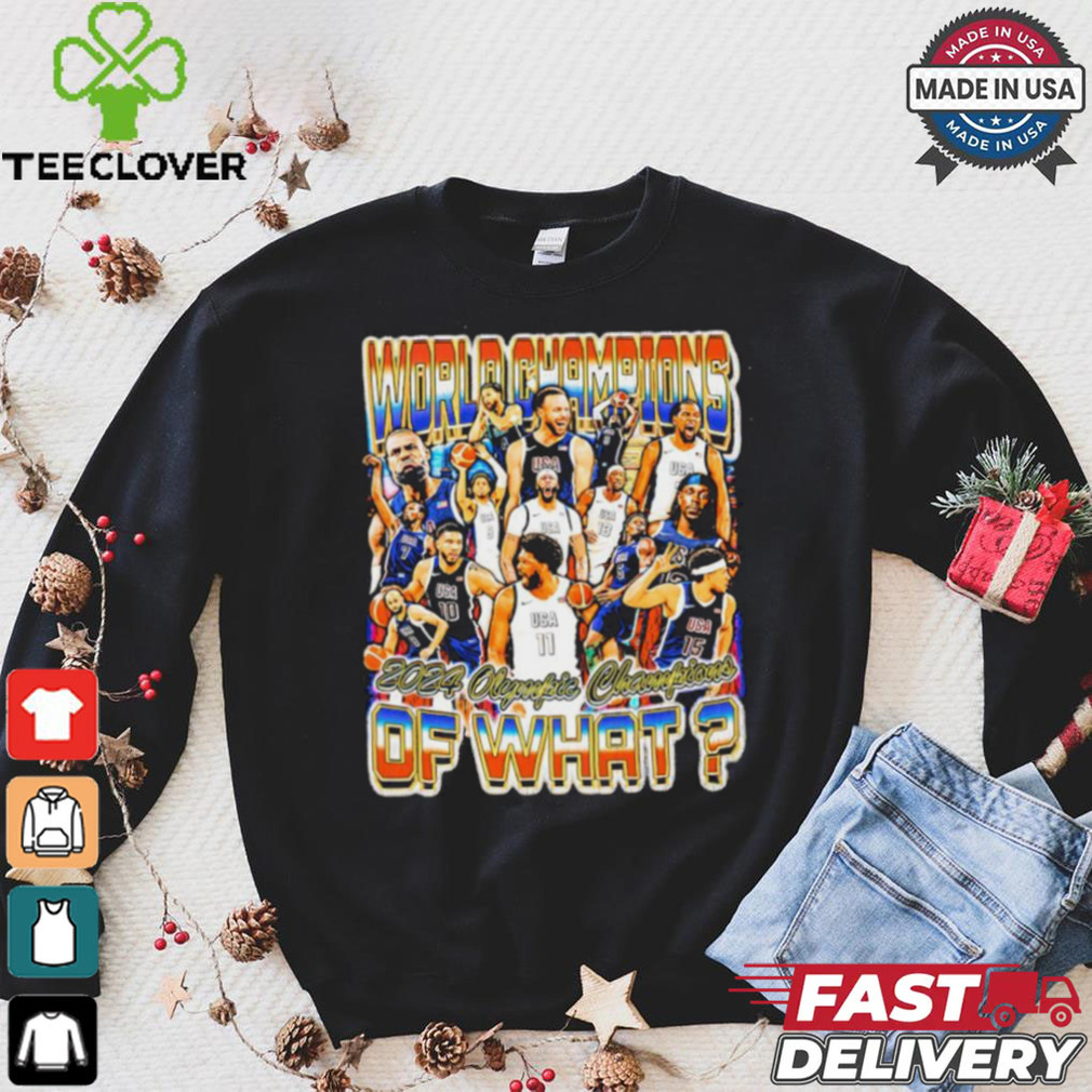 World Champions 2024 Olympic Champions of what graphic shirt World Champions 2024 Olympic Champions of what graphic shirt
