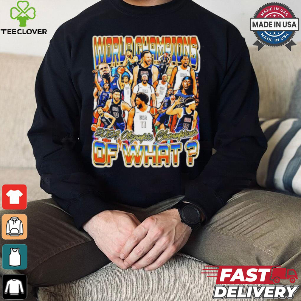 World Champions 2024 Olympic Champions of what graphic shirt World Champions 2024 Olympic Champions of what graphic shirt