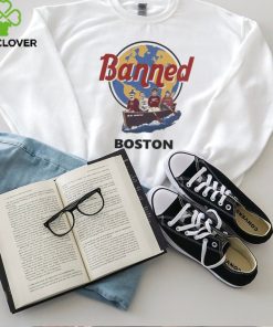 World Of T Shirts Shop Banned From Boston Tee hoodie, sweater, longsleeve, shirt v-neck, t-shirt