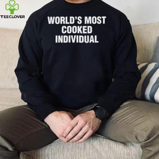 World’s Most Cooked Individual hoodie, sweater, longsleeve, shirt v-neck, t-shirt