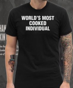 World’s Most Cooked Individual hoodie, sweater, longsleeve, shirt v-neck, t-shirt