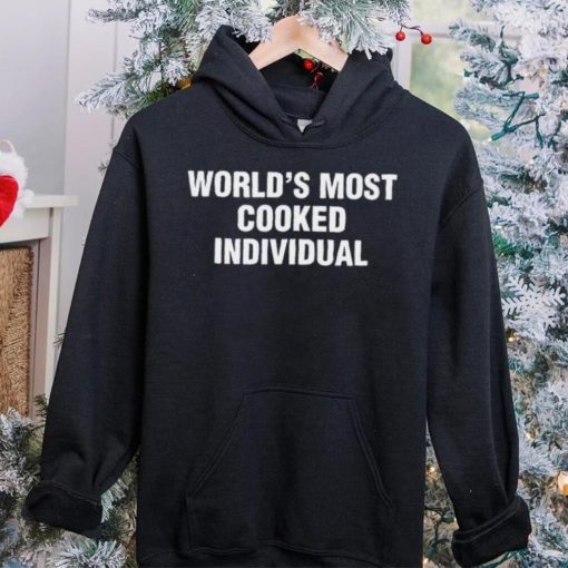 World’s Most Cooked Individual hoodie, sweater, longsleeve, shirt v-neck, t-shirt