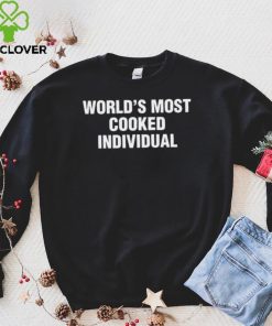 World’s Most Cooked Individual hoodie, sweater, longsleeve, shirt v-neck, t-shirt