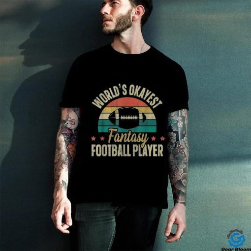 Worlds Okayest Fantasy Football Player hoodie, sweater, longsleeve, shirt v-neck, t-shirt