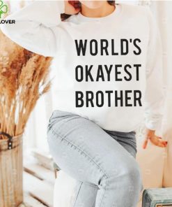 World’s Okayest brother 2023 hoodie, sweater, longsleeve, shirt v-neck, t-shirt