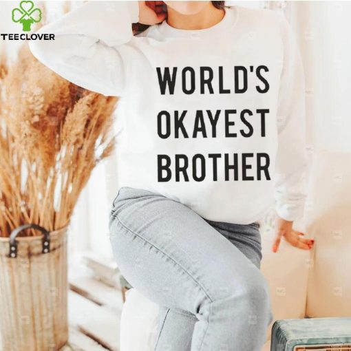 World’s Okayest brother 2023 hoodie, sweater, longsleeve, shirt v-neck, t-shirt