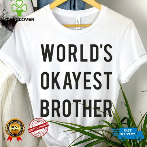 World’s Okayest brother 2023 hoodie, sweater, longsleeve, shirt v-neck, t-shirt