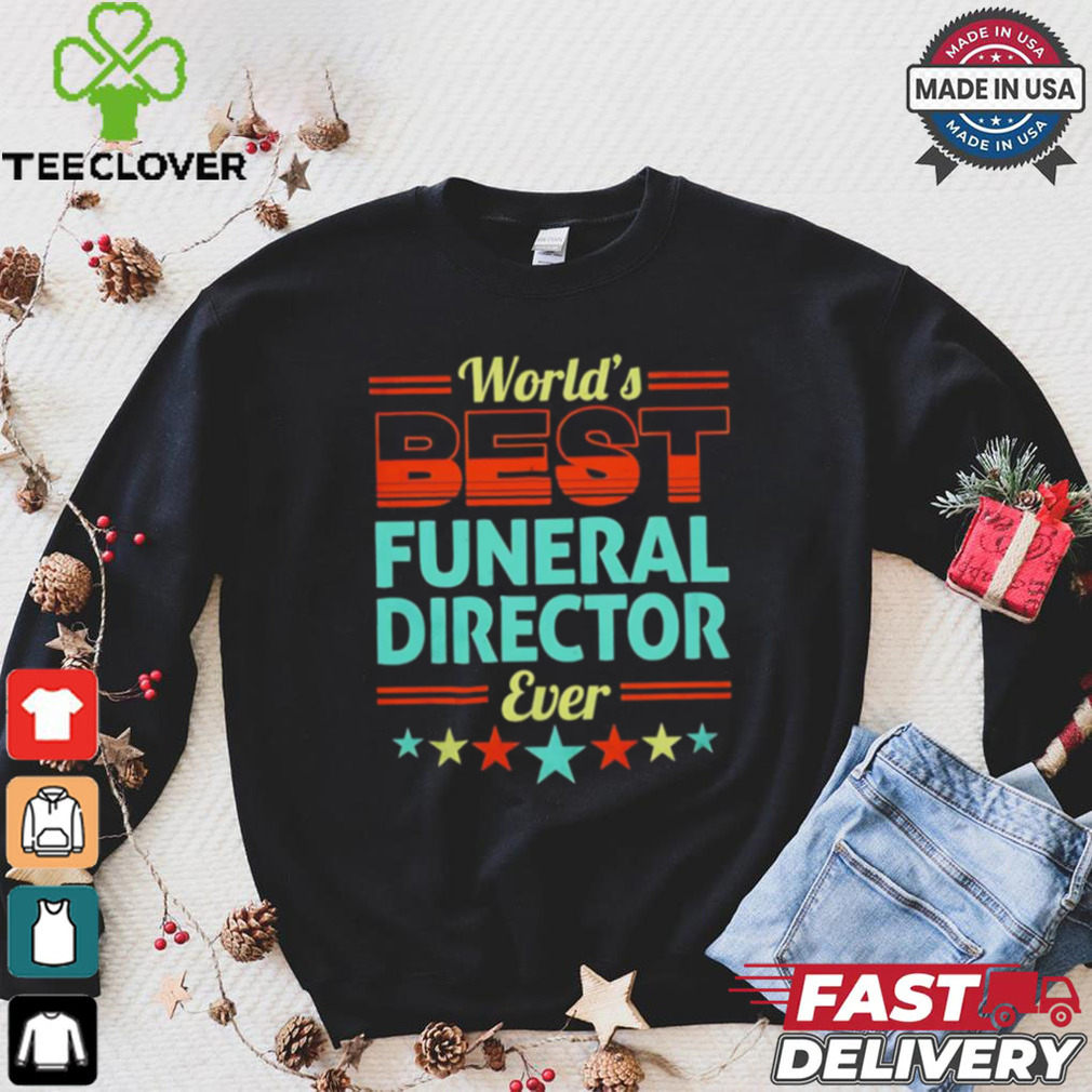 Worlds best funeral director ever shirt Worlds best funeral director ever shirt