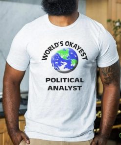 World’s okayest political analyst shirt