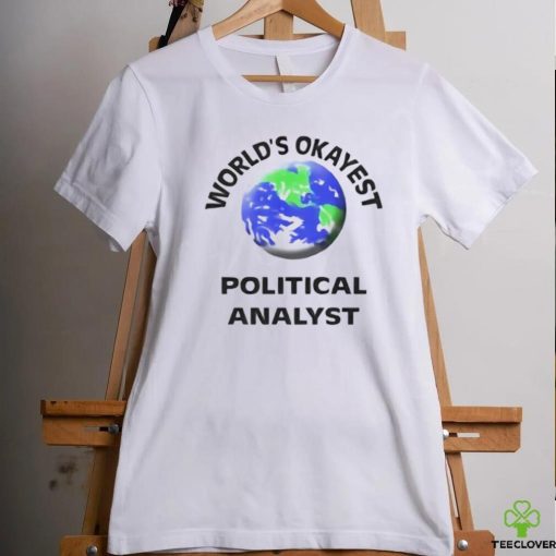 World’s okayest political analyst shirt