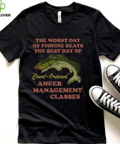 Worst Day Of Fishing Beats The Best Day Of Court Ordered T Shirt