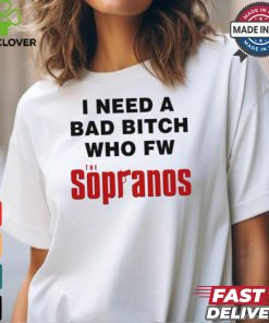 Worst Shirts I Need A Bad Bitch Who Fw The Sopranos Shirt 1 Worst Shirts I Need A Bad Bitch Who Fw The Sopranos Shirt