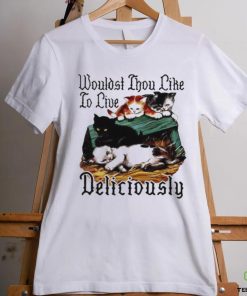 Wouldst Thou Like To Live Deliciously T shirt