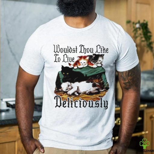 Wouldst Thou Like To Live Deliciously T shirt
