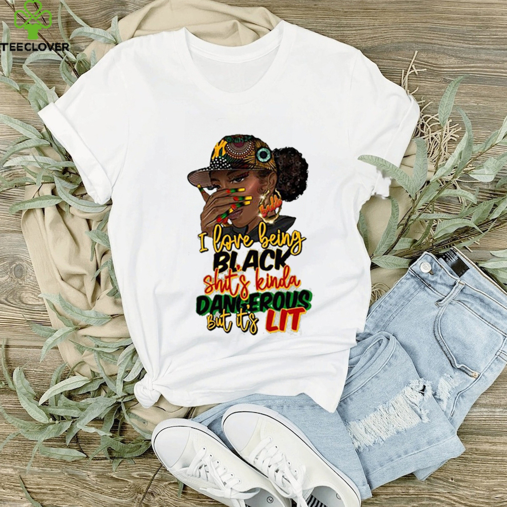 I Love Being Black Shit’s Kinda Dangerous Shirt I Love Being Black Shit’s Kinda Dangerous Shirt