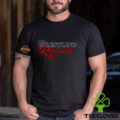 Wrestling Is Romantic Shirt