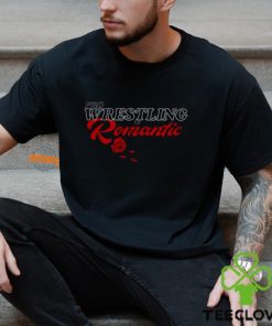 Wrestling Is Romantic Shirt