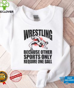 Wrestling because other sports only require one ball 2021 shirt