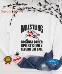 Wrestling because other sports only require one ball 2021 hoodie, sweater, longsleeve, shirt v-neck, t-shirt