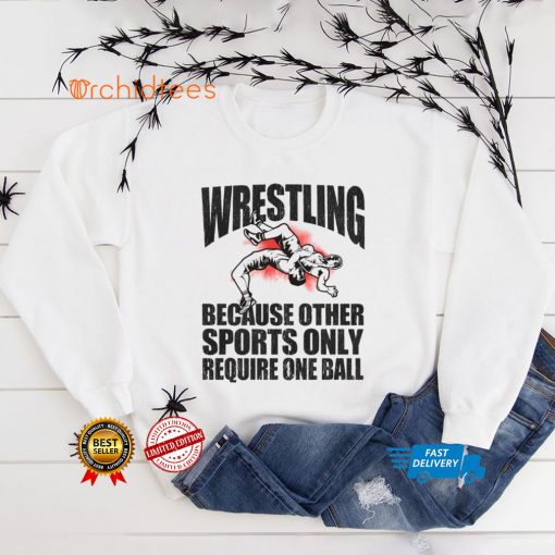 Wrestling because other sports only require one ball 2021 hoodie, sweater, longsleeve, shirt v-neck, t-shirt