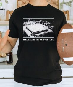 Wrestling is for everyone shirt