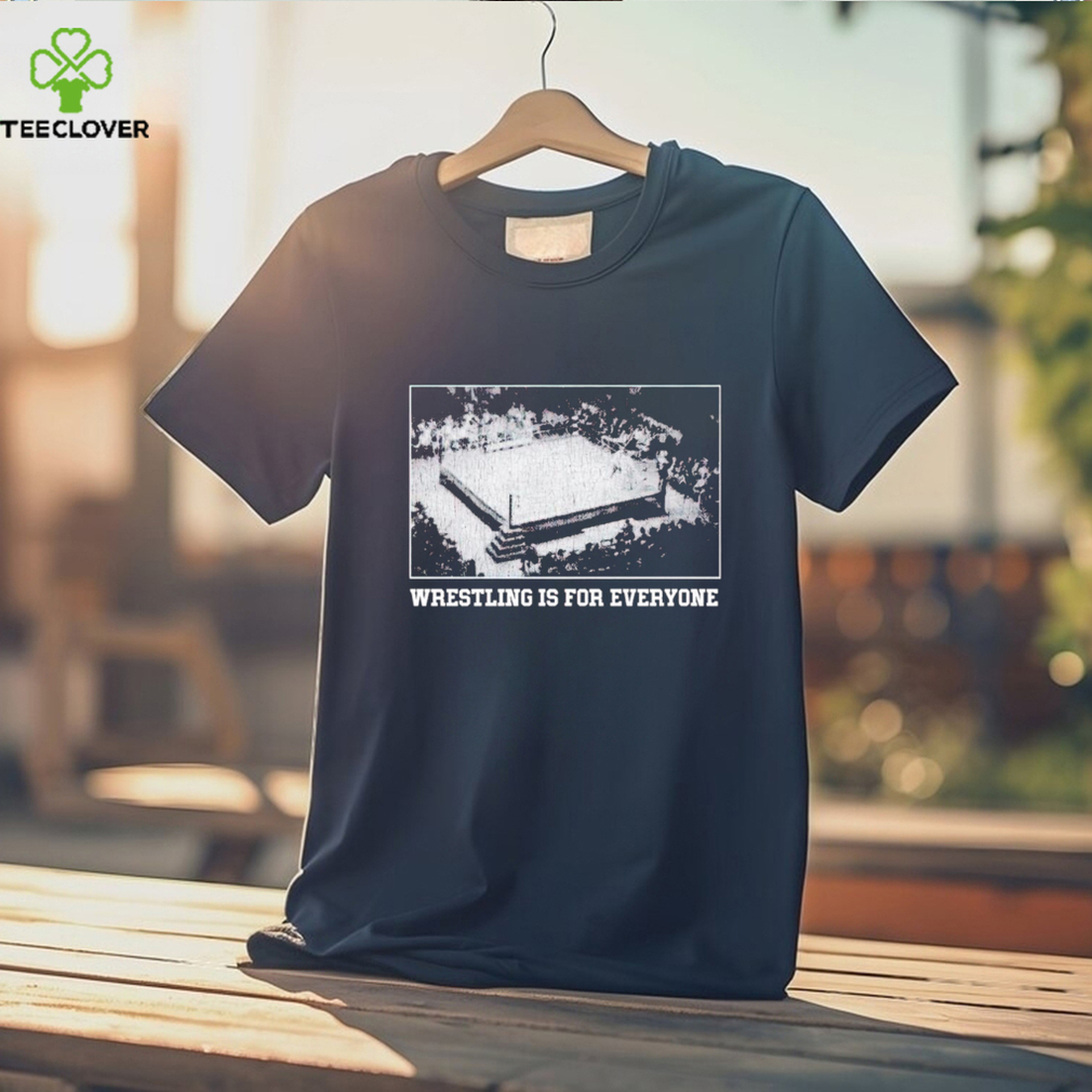 Wrestling is for everyone shirt Wrestling is for everyone shirt