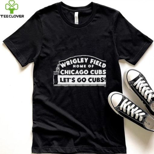 Wrigley field home of Chicago Cubs let’s go Cubs hoodie, sweater, longsleeve, shirt v-neck, t-shirt