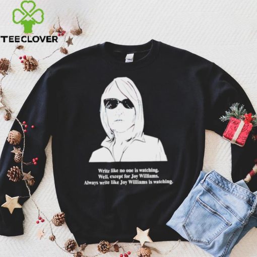 Write like no one is watching well except for Joy Williams hoodie, sweater, longsleeve, shirt v-neck, t-shirt