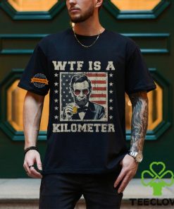 Wtf Is A Kilometer Abe Lincoln July 4Th Patriotic Men's T hoodie, sweater, longsleeve, shirt v-neck, t-shirt