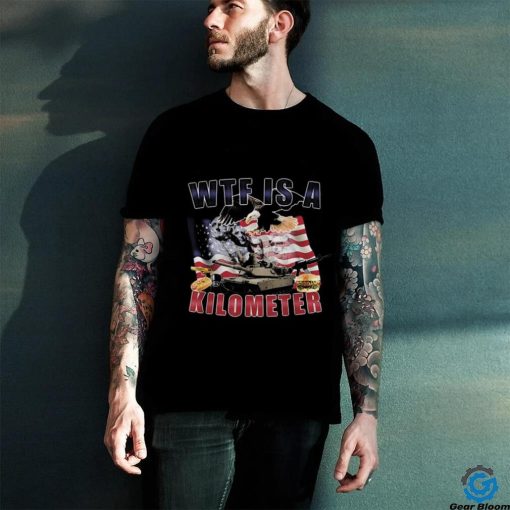 Wtf Is A Kilometer Funny Political T Shirt