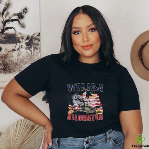 Wtf Is A Kilometer Funny Political T Shirt
