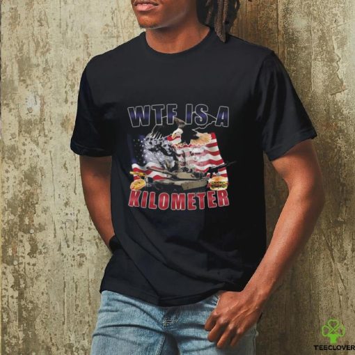 Wtf Is A Kilometer Funny Political T Shirt