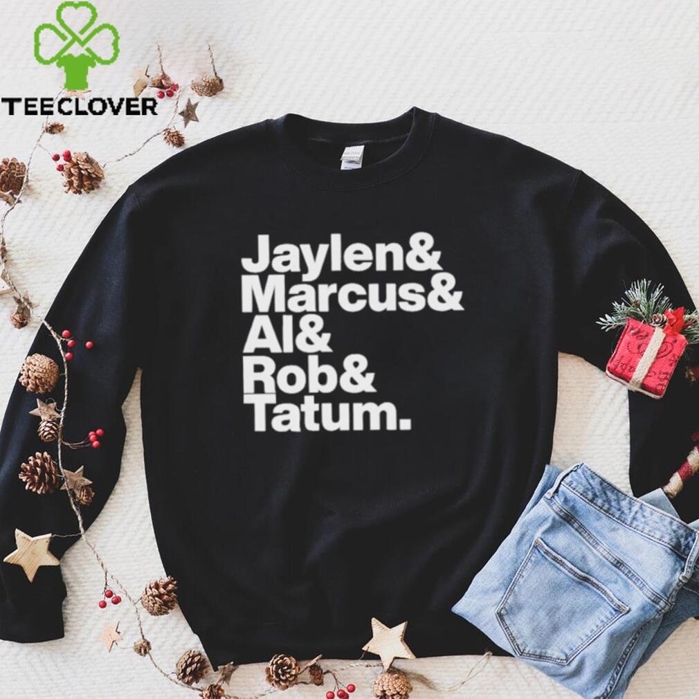 Jaylen & Marcus & Al & Rob & Tatum Shirt Jaylen & Marcus & Al & Rob & Tatum Shirt