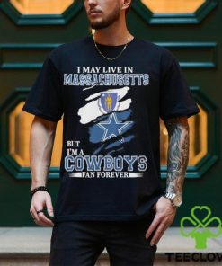 I May Live In Massachusetts But I’m A Cowboys Fan Forever NFL Dallas Cowboys Shirt