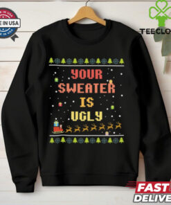 Xmas Your Sweater is Ugly T Shirt 1 Xmas Your Sweater is Ugly T Shirt