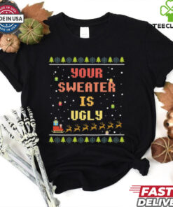Xmas Your Sweater is Ugly T Shirt 3 Xmas Your Sweater is Ugly T Shirt